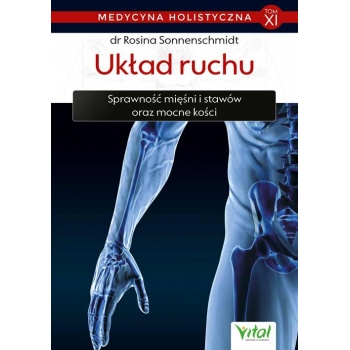 Układ ruchu – medycyna holistyczna tom XI Sprawność mięśni i stawów oraz mocne kości dr Rosina Sonnenschmidt